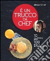 E un trucco da chef. 10 tecniche per 100 piatti infallibili libro