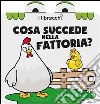 Cosa succede nella fattoria? I librocchi. Ediz. illustrata libro