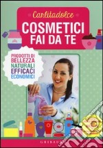 Cosmetici fai da te. Prodotti di bellezza naturali, efficaci, economici libro