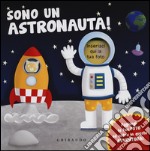 Sono un astronauta! Ediz. illustrata libro