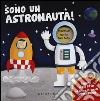 Sono un astronauta! Ediz. illustrata libro