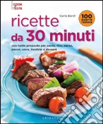 Ricette da 30 minuti. Con tante proposte per pasta, riso, carne, pesce, uova, insalate e dessert libro