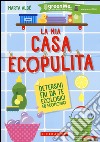 La mia casa ecopulita. Detersivi fai da te ecologici ed economici libro