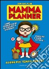 Mamma planner. Come organizzare al meglio la giornata, riuscire a fare tutto e avere più tempo per te! libro