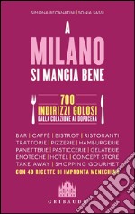 A Milano si mangia bene. 700 indirizzi golosi dalla colazione al dopocena libro