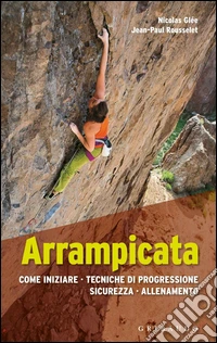 Arrampicata. Come iniziare, tecniche di progressione, sicurezza, allenamento libro