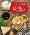 I grandi piatti della cucina italiana. Ediz. illustrata libro