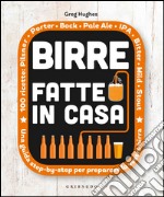 Birre fatte in casa. Una guida step-by-step per preparare la vostra birra libro