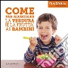 Come far mangiare la verdura (e la frutta) ai bambini libro