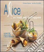 Alice... e i nati per soffriggere. Le ricette della chef e della brigata. Ediz. illustrata