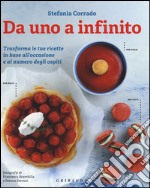 Da uno a infinito. Trasforma le tue ricette in base all'occasione e al numero degli ospiti libro