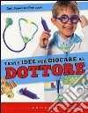 Tante idee per giocare al dottore. Ediz. illustrata. Con gadget libro