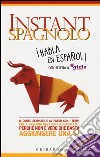 Instant spagnolo. Il corso semplice e al passo con i tempi che ti insegna davvero lo spagnolo... Perché non è vero che basta aggiungere una S! libro