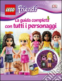 La guida completa con tutti i personaggi. Lego friends. Ediz. illustrata. Con gadget libro