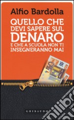 Quello che devi sapere sul denaro. E che a scuola non ti insegneranno mai libro