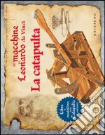 Le macchine di Leonardo da Vinci. La catapulta. Ediz. illustrata. Con gadget libro