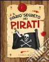 Il diario segreto dei pirati. Ediz. illustrata libro