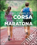 Il libro completo della corsa e della maratona. Uno sport insuperabileper tenerti in forma e in buona salute: ecco il metodo giusto per praticarlo, migliorare... libro