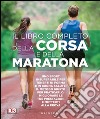 Il libro completo della corsa e della maratona. Uno sport insuperabileper tenerti in forma e in buona salute: ecco il metodo giusto per praticarlo, migliorare... libro