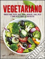 Vegetariano. Finger food; pasta; riso; zuppe; insalate; pane; pizze e tante altre bontà in 250 ricette libro