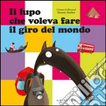 Il lupo che voleva fare il giro del mondo. Ediz. illustrata libro