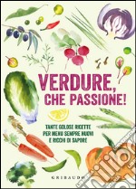 Verdure, che passione! Tante golose ricette per menu sempre nuovi e ricchi di sapore libro