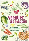 Verdure, che passione! Tante golose ricette per menu sempre nuovi e ricchi di sapore libro