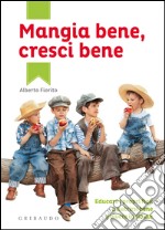 Mangia bene; cresci bene. Educare i propri figli a nutrirsi bene e vivere in salute libro