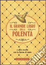 Il grande libro della polenta e altre ricette con la farina di mais libro