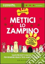 Mettici lo zampino. Tanti progetti fai da te per rendere felici i tuoi amici a 4 zampe libro