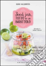 Food jar... tutto in un barattolo. Tante idee per piatti originali, per un pranzo all'aperto o in ufficio e regali sorprendenti libro