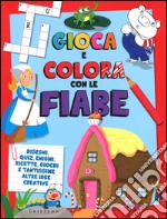 Gioca e colora con le fiabe. Disegni; quiz; enigmi; ricette; giochi e tantissime altre idee creative. Ediz. illustrata libro