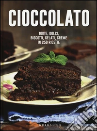 Cioccolato. Torte, dolci, biscotti, gelati, creme in 250 ricette libro