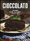 Cioccolato. Torte, dolci, biscotti, gelati, creme in 250 ricette libro