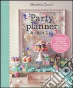 Party planner a casa tua. Organizzare compleanni, cerimonie e baby shower indimenticabili non è mai stato così facile! libro