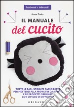 Il manuale del cucito. Tutte le basi spiegate passo passo, per mettersi alla prova fin da subito e 20 progetti originali con livello di difficoltà