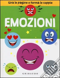 Emozioni. Gira le pagine e forma le coppie. Ediz. illustrata libro
