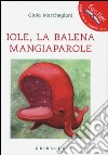 Iole. La balena mangiaparole. Ediz. illustrata libro