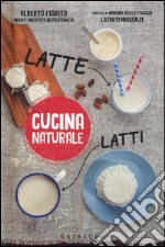 Latte; latti. Titolo venduto in abbinamento ad altri titoli della collana Cucina naturale libro