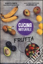 Frutta. Titolo venduto in abbinamento ad altri titoli della collana Cucina naturale libro