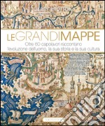 Le grandi mappe. Oltre 60 capolavori raccontano l'evoluzione dell'uomo, la sua storia e la sua cultura. Ediz. illustrata libro