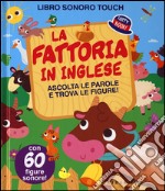 La fattoria in inglese. Ascolta le parole e trova le figure! Libro sonoro. Ediz. illustrata