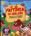 La fattoria in inglese. Ascolta le parole e trova le figure! Libro sonoro. Ediz. illustrata libro