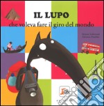 Il lupo che voleva fare il giro del mondo. Amico lupo. Ediz. illustrata libro