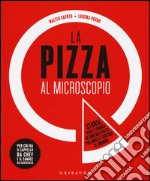La pizza al microscopio. Storia, fisica e chimica di uno dei piatti più amati e diffusi al mondo