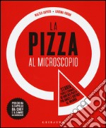 La pizza al microscopio. Storia, fisica e chimica di uno dei piatti più amati e diffusi al mondo libro