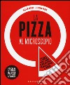 La pizza al microscopio. Storia, fisica e chimica di uno dei piatti più amati e diffusi al mondo libro