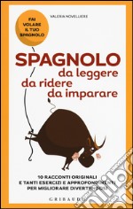 Spagnolo da leggere, da ridere, da imparare. 10 racconti originali e tanti esercizi e approfondimenti per migliorare divertendosi