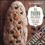 Dal forno con amore. Pane, pizze, stuzzichini & dolci libro