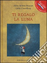 Ti regalo la luna. Ediz. illustrata libro